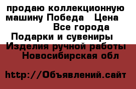 продаю коллекционную машину Победа › Цена ­ 20 000 - Все города Подарки и сувениры » Изделия ручной работы   . Новосибирская обл.